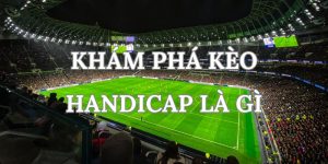 Handicap Là gì? Khám Phá Hình Thức Cá Cược Quen Thuộc