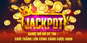 Game Nổ Hũ Uy Tín - Chơi Thắng Lớn Cùng Sảnh Cược U888