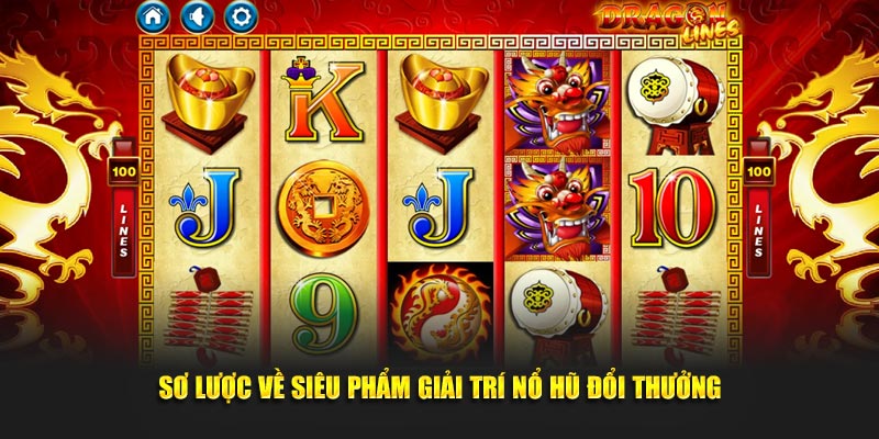 Sơ lược về siêu phẩm giải trí nổ hũ đổi thưởng